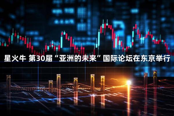 星火牛 第30届“亚洲的未来”国际论坛在东京举行